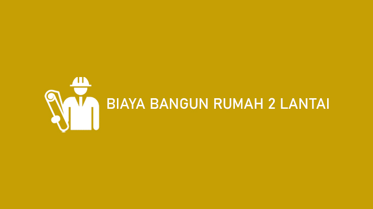 Biaya Bangun Rumah 2 Lantai