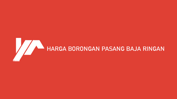 Harga Borongan Pasang Baja Ringan