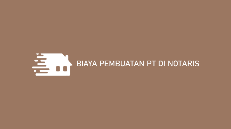 Biaya Pembuatan PT di Notaris