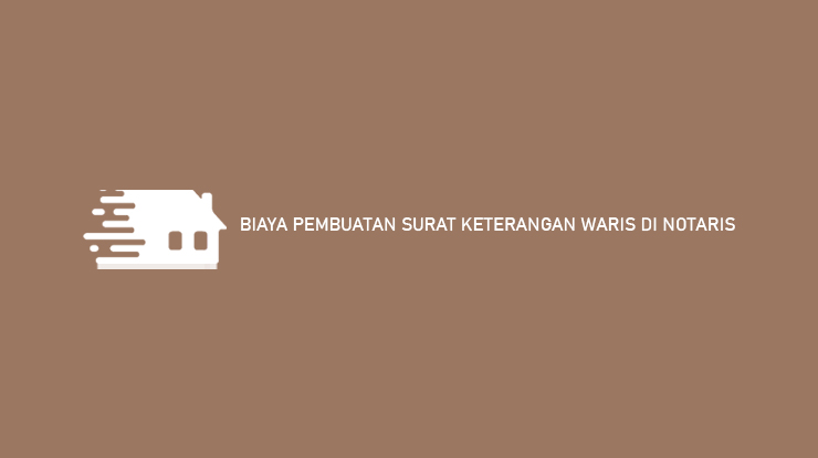 Biaya Pembuatan Surat Keterangan Waris di Notaris