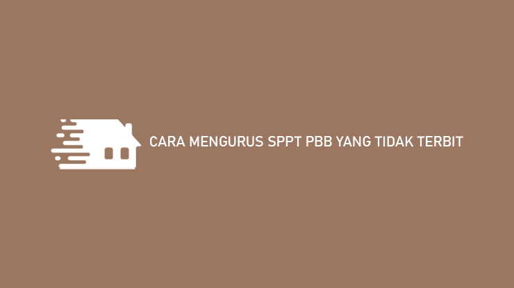 Cara Mengurus SPPT PBB yang Tidak Terbit