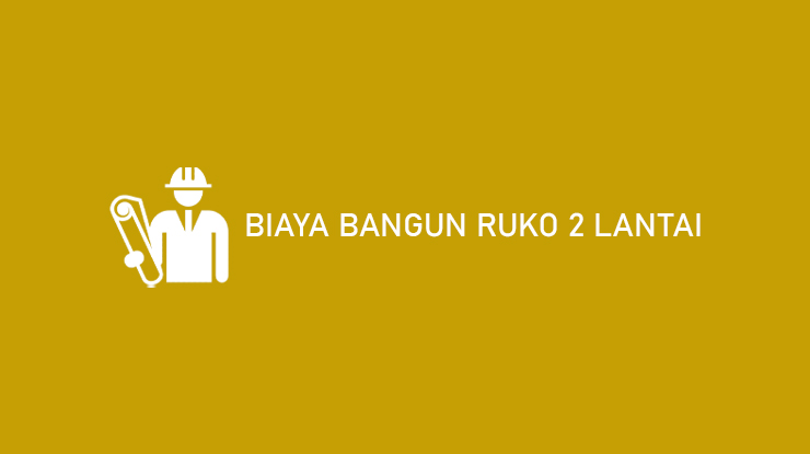 Biaya Bangun Ruko 2 Lantai