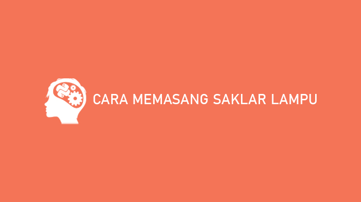 Cara Memasang Saklar Lampu