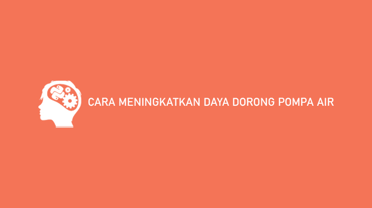 Cara Meningkatkan Daya Dorong Pompa Air