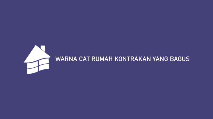 Warna Cat Rumah Kontrakan yang Bagus