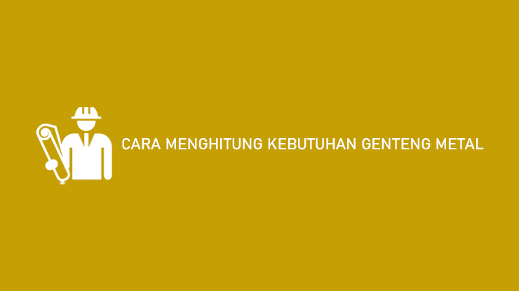 Cara Menghitung Kebutuhan Genteng Metal