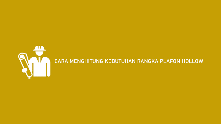 Cara Menghitung Kebutuhan Rangka Plafon Hollow