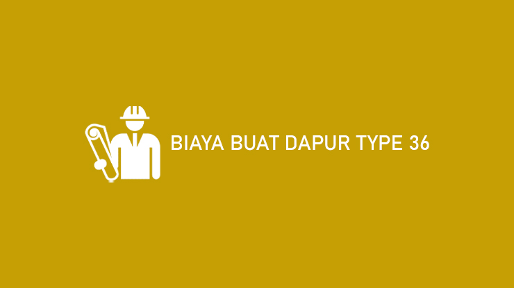 Biaya Buat Dapur Type 36