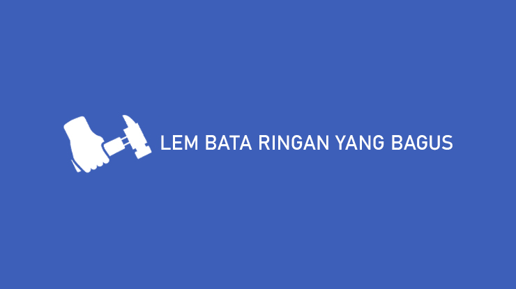 Lem Bata Ringan yang Bagus