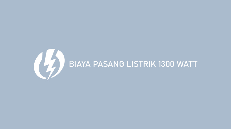 Biaya Pasang Listrik 1300 Watt