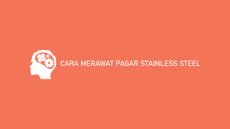 Cara Merawat Pagar Stainless Steel