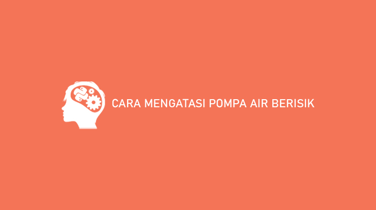 Cara Mengatasi Pompa Air Berisik