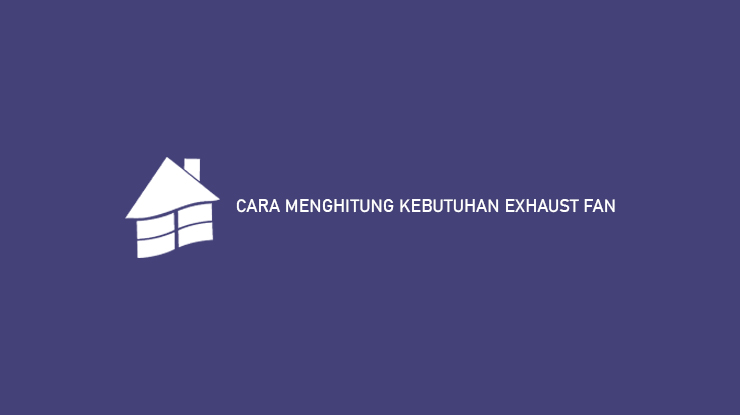 Cara Menghitung Kebutuhan Exhaust Fan