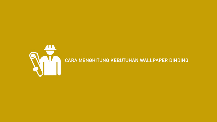 Cara Menghitung Kebutuhan Wallpaper Dinding