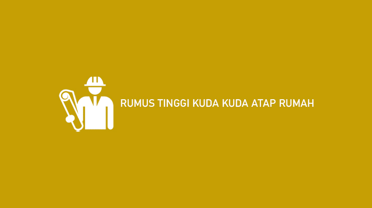 Rumus Tinggi Kuda Kuda Atap Rumah