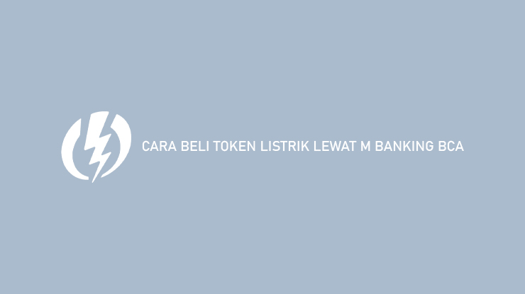 Cara Beli Token Listrik Lewat M Banking BCA