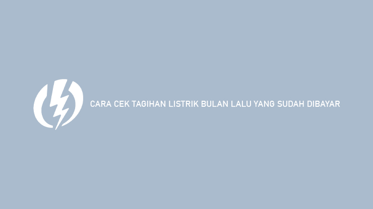 Cara Cek Tagihan Listrik Bulan Lalu yang Sudah Dibayar