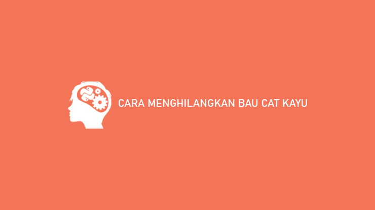 Cara Menghilangkan Bau Cat Kayu