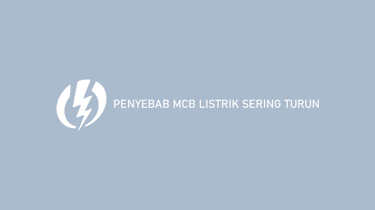 Penyebab MCB Listrik Sering Turun