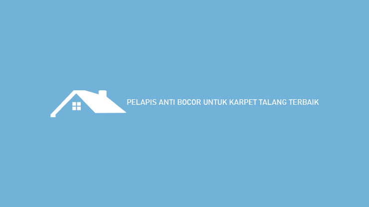 Pelapis Anti Bocor Untuk Karpet Talang Terbaik