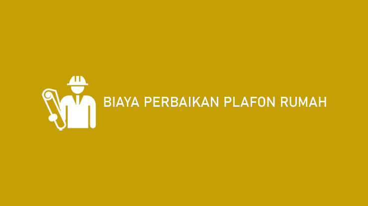 Biaya Perbaikan Plafon Rumah