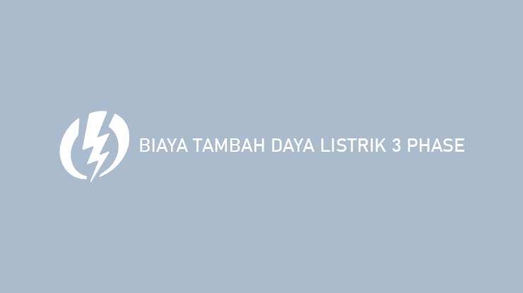 Biaya Tambah Daya Listrik 3 Phase