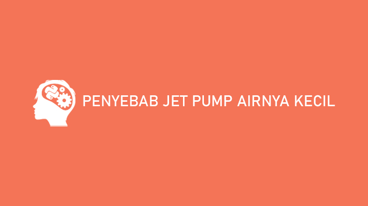 Penyebab Jet Pump Airnya Kecil