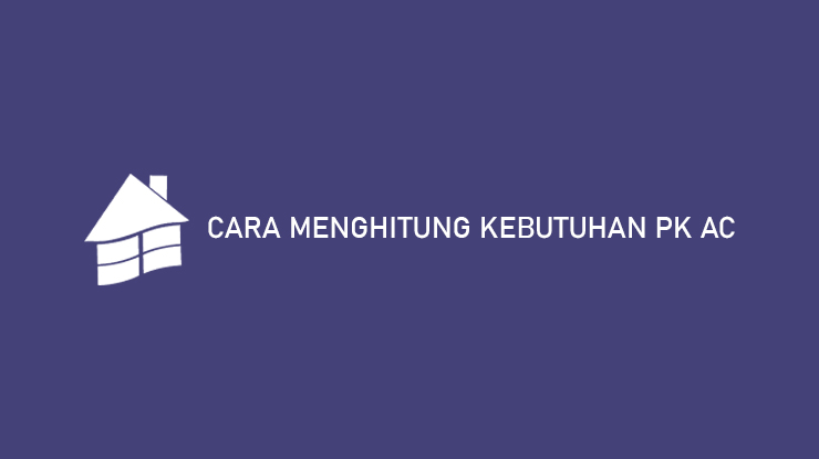 Cara Menghitung Kebutuhan PK AC