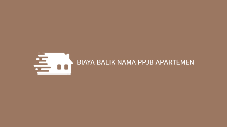 Biaya Balik Nama PPJB Apartemen