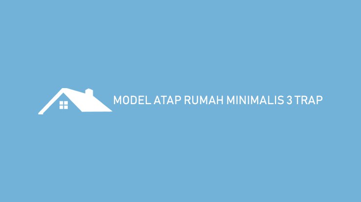 Model Atap Rumah Minimalis 3 Trap