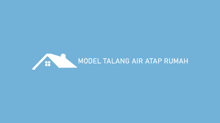 Model Talang Air Atap Rumah