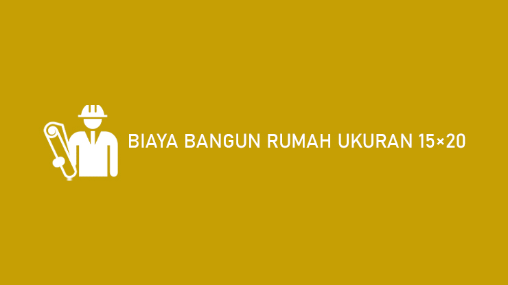 Biaya Bangun Rumah Ukuran 15x20 1