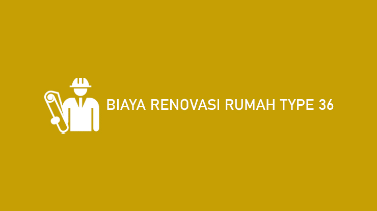 Biaya Renovasi Rumah type 36