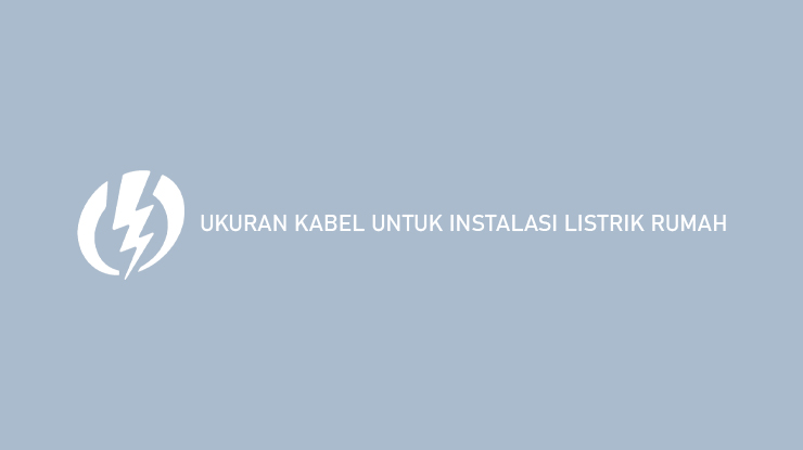 Ukuran Kabel Untuk Instalasi Listrik Rumah