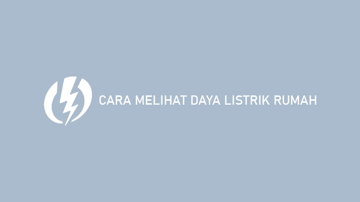 Cara Melihat Daya Listrik Rumah