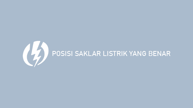 Posisi Saklar Listrik yang Benar