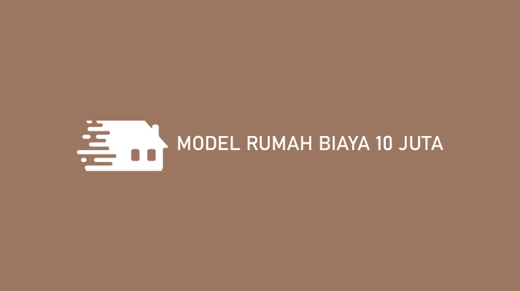 Model Rumah Biaya 10 Juta Murah Cepat