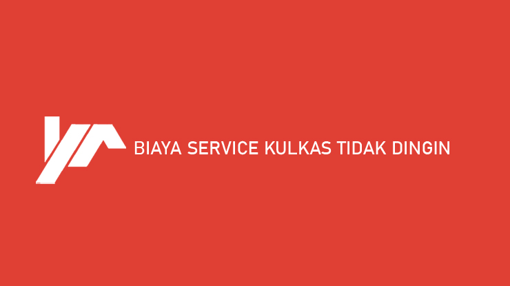 BIAYA SERVICE KULKAS TIDAK DINGIN