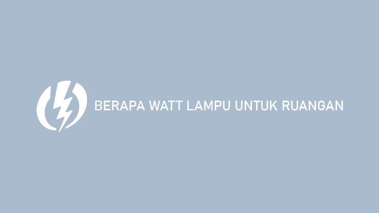 Berapa Watt Lampu Untuk Ruangan