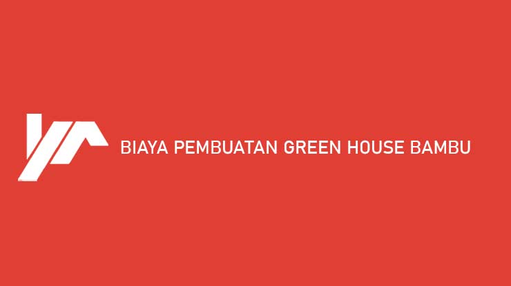 biaya pembuatan green house bambu