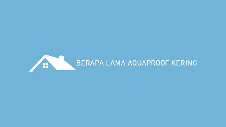 Berapa Lama Aquaproof Kering