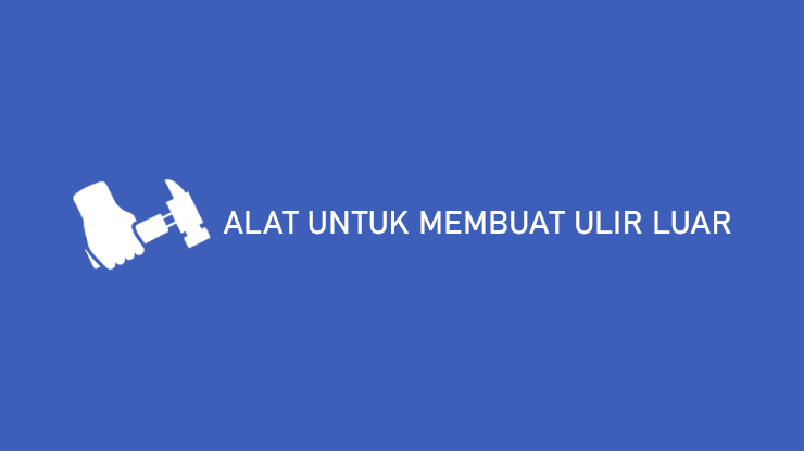 ALAT UNTUK MEMBUAT ULIR LUAR