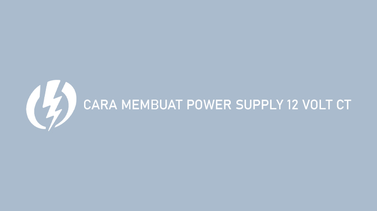 Cara Membuat Power Supply 12 Volt CT