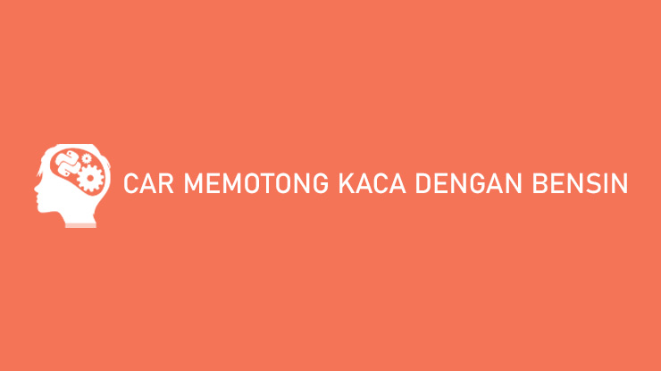 Cara Memotong Kaca Dengan Bensin