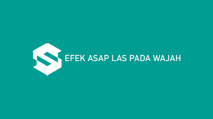 Efek Asap Las Pada Wajah