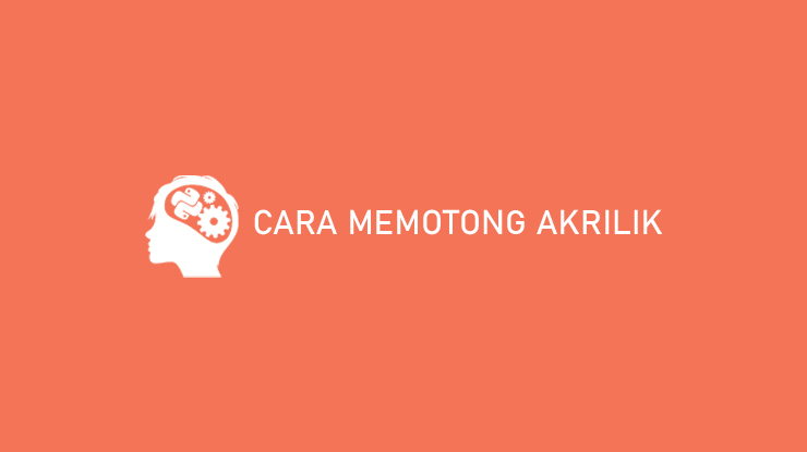 Cara Memotong Akrilik