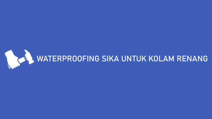 Waterproofing Sika Untuk Kolam Renang Harga & Takaran